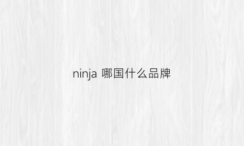 ninja哪国什么品牌(ninjakiwi是哪个国家的)